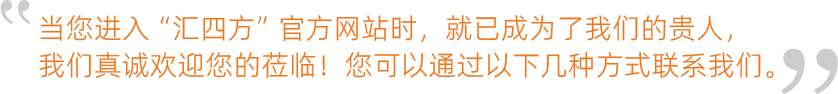 當(dāng)您進(jìn)入“匯四方”官方網(wǎng)站時(shí)，就已成為了我們的貴人，我們真誠(chéng)歡迎您的蒞臨！您可以通過(guò)以下幾種方式聯(lián)系我們